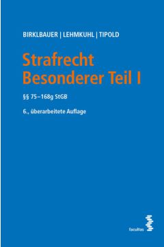 Strafrecht Besonderer Teil I 6. Auflage (Birklbauer/Lehmkuhl/Tipold)